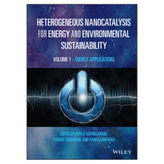Heterogeneous Nanocatalysis for Energy and Environmental Sustainability Volume 1: Energy Applications, 와일리