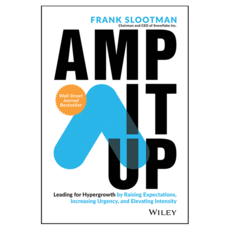 Amp It Up : Leading for Hypergrowth by Raising Expectations Increasing Urgency and Elevating Intensity, 와일리