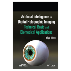 Artificial Intelligence in Digital Holographic Imaging : Technical Basis and Biomedical Applications, 威立