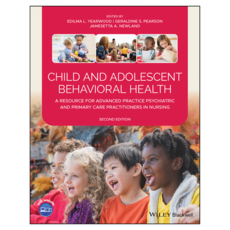 Child and Adolescent Behavioral Health : A Resource for Advanced Practice Psychiatric and Primary Care Practitioners in Nursing 2nd Edition, Wiley