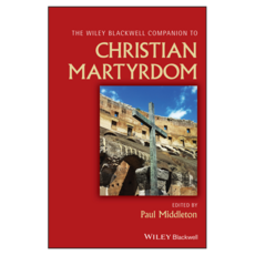 The Blackwell Companion to Christian Martyrdom, Wiley