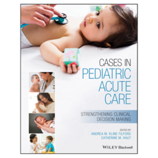Cases in Pediatric Acute Care : Strengthening Clinical Decision Making, Wiley