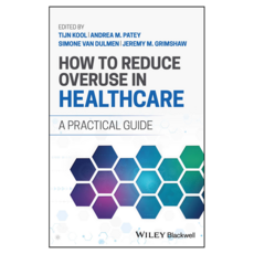 How to Reduce Overuse in Healthcare : A Practical Guide, 와일리