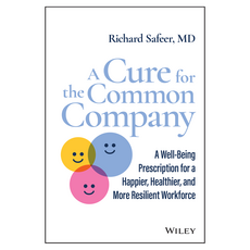 A Cure for the Common Company: A Well-Being Prescription for a Happier Healthier and More Resilient Workforce, Wiley