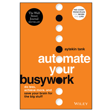 Automate Your Busywork: Do Less Achieve More and Save Your Brain for the Big Stuff, Wiley