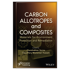 Carbon Allotropes and Composites : Materials for Environment Protection and Remediation, 威利