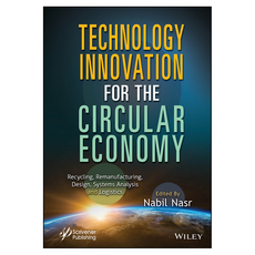 Technology Innovation for the Circular Economy : Recycling Remanufacturing Design System Analysis and Logistics, Wiley