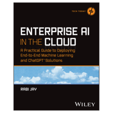 Enterprise AI in the Cloud: A Practical Guide to Deploying End-to-End Machine Learning and ChatGPT Solutions, 와일리