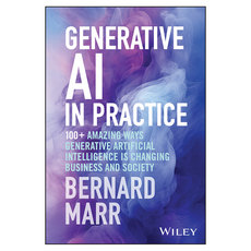 Generative AI in Practice : 100+ Amazing Ways Generative Artificial Intelligence is Changing Business and Society, Wiley