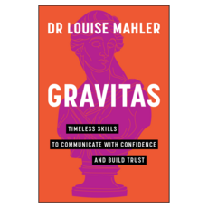 Gravitas: Timeless Skills to Communicate with Confidence and Build Trust, Wiley