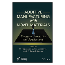 Additive Manufacturing with Novel Materials : Process Properties and Applications, 威利