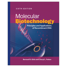 Molecular Biotechnology : Principles and Applications of Recombinant DNA 6th Edition