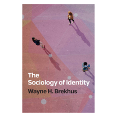 The Sociology of Identity : Authenticity Multidimensionality and Mobility 精裝, Wiley