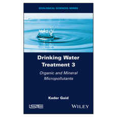 Drinking Water Treatment Volume 3 Organic and Mineral Micropollutants, Wiley