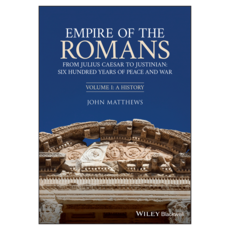 Empire of the Romans : From Julius Caesar to Justinian : Six Hundred Years of Peace and War Volume I : A History, Wiley