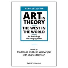Art in Theory : The West in the World - An Anthology of Changing Ideas, Wiley