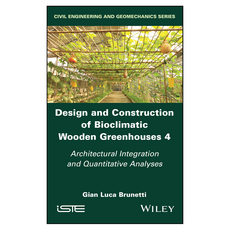 Design and Construction of Bioclimatic Wooden Greenhouses Volume 4: Architectural Integration and Quantitative Analyses, Wiley