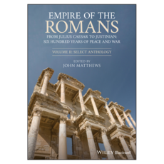 Empire of the Romans : From Julius Caesar to Justinian : Six Hundred Years of Peace and War Volume II : Select Anthology, Wiley