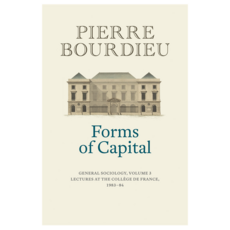 Forms of Capital : General Sociology Volume 3 : Lectures at the Collge de France 1983 - 84, Wiley