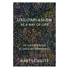 Utilitarianism as a Way of Life : Re-envisioning Planetary Happiness, Wiley
