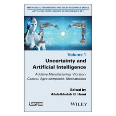 Uncertainty and Artificial Intelligence : Additive Manufacturing Vibratory Control Agro-composite Mechatronics, Wiley