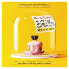 Bad Therapy:Why the Kids Aren't Growing Up, Swift Press