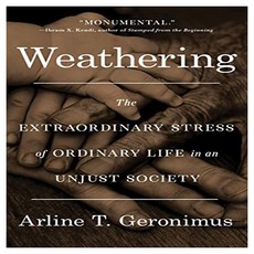 Weathering : The Extraordinary Stress of Ordinary Life in an Unjust Society, Little, Brown and Company
