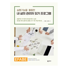실행기능을 활용한 내 삶의 관리자 되기 프로그램 EFABE, 실행기능을 활용한 내 삶의 관리자 되기 프로그램 E.., 유희정, 김주현(저), 학지사, 유희정, 김주현