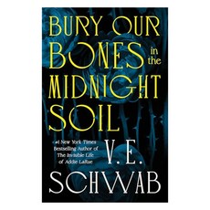 Bury Our Bones in the Midnight Soil, Bury Our Bones in the Midnig.., Schwab, V. E.(저), Tor Books