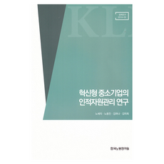 혁신형 중소기업의 인적자원관리 연구, 한국노동연구원, 노세리, 노용진, 김하나, 김미희