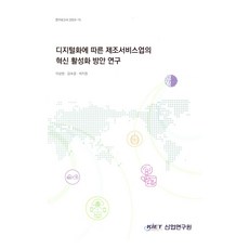 디지털화에 따른 제조서비스업의 혁신 활성화 방안 연구, 이상현,김숙경,박지원 저, 산업연구원
