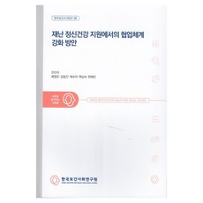強化災難心理健康支援合作體系方案研究報告 2024-28, 全鎭娥, 裵貞恩, 金東鎮, 蔡洙美, 白相淑, 韓惠珍, 韓國保健社會研究院