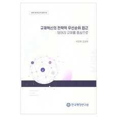 규제혁신의 전략적 우선순위 접근: 덩어리 규제를 중심으로, 한국행정연구원, 이민호, 김성부
