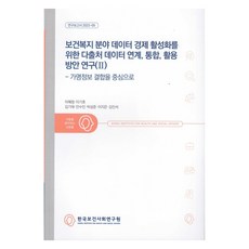 保健福祉領域資料經濟活躍化為目的多源資料連接 整合 運用方案研究:以匿名資料結合為中心, 多源數據，振興衛生和福利領域的數據經濟…, Lee Hye-jeong和其他6人, 「李惠晶、李基浩、金基泰、安秀仁、樸成俊、李智恩…」, 韓國保健社會事務研究院
