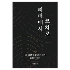 리더에서 코치로:SK 임원 출신 코치들의 코칭 이야기, 레페토에이아이, 고정연, 권송, 김달곤, 윤혁노, 임성배, 조영이