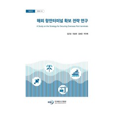 해외항만터미널 확보 전략 연구, 한국해양수산개발원, 김근섭, 안승현, 김보경, 이다예