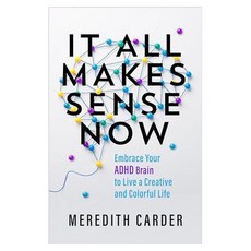 It All Makes Sense Now : Embrace Your ADHD Brain to Live a Creative and Colorful Life, Hay House