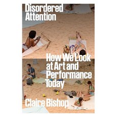 Disordered Attention : How We Look at Art and Performance Today, Verso