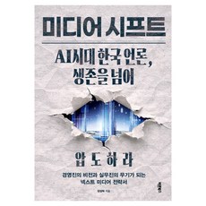 미디어 시프트: AI시대 한국 언론 생존을 넘어 압도하라:경영진의 비전과 실무진의 무기가 되는 넥스트 미디어 전략서, 바른북스, 장성혁