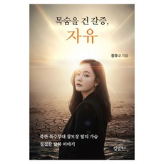 목숨을 건 갈증 자유:북한 특수부대 참모장 딸의 가슴 절절한 탈북 이야기, 킹덤북스, 정유나