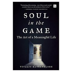 Soul in the Game : The Art of a Meaningful Life