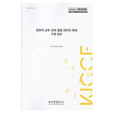 영유아 교육.보육 통합 데이터 체계 구축 방안, 육아정책연구소, 양미선, 최은영, 박은영