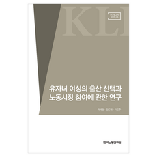 유자녀 여성의 출산 선택과 노동시장 참여에 관한 연구, 최세림, 김근태, 이은주, 한국노동연구원