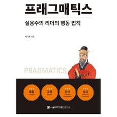 프래그매틱스:실용주의 리더의 행동 법칙, 서울대학교출판문화원, 백기복 서울대학교출판문화원, 백기복