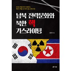南北韓戰略文化與北韓的核煤氣燈效應 ： 天安艦獨家報導記者揭示北韓不放棄核武的真正原因, 金文敬, 북랩