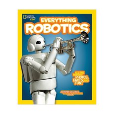 Everything Robotics: All the Photos Facts and Fun to Make You Race for Robots, National Geographic Society
