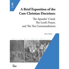 A Brief Exposition of the Core Christian Doctrines : The Apostles’ Creed The Lord’s Prayer and The Ten Commandment 기독교 핵심 교리 해설 영문판, 세움북스