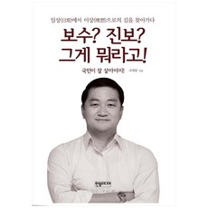 보수? 진보? 그게 뭐라고!:일상에서 이상으로의 길을 찾아가다 | 국민이 잘 살아야지!, 한솜미디어, 조대원