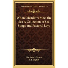 (영문도서) Where Meadows Meet the Sea A Collection of Sea Songs and Pastoral Lays Hardcover, Kessinger Publishing, English, 9781163323540