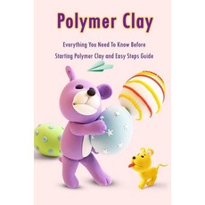 Polymer Clay: Everything You Need To Know Before Starting Polymer Clay and Easy Steps Guide: Polymer... Paperback, Independently Published, English, 9798577798222